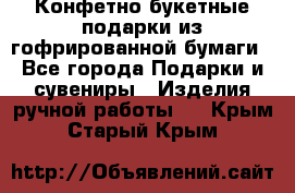 Конфетно-букетные подарки из гофрированной бумаги - Все города Подарки и сувениры » Изделия ручной работы   . Крым,Старый Крым